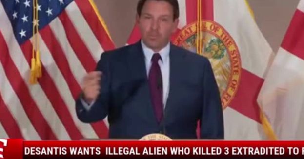 DeSantis Wants  Illegal Alien Who Killed 3 Extradited To Floria