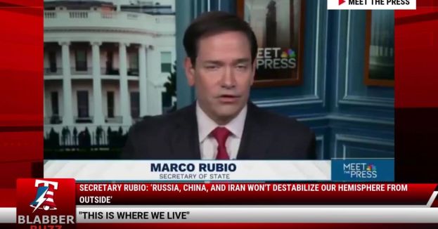 Secretary Rubio: ‘Russia, China, And Iran Won't Destabilize Our Hemisphere From Outside’