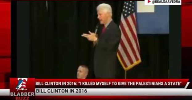 bill-clinton-in-2016-i-killed-myself-to-give-the-palestinians-a-state